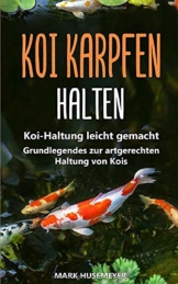 Koi Karpfen halten: Koi-Haltung leicht gemacht – Grundlegendes zur artgerechten Haltung von Kois - 1